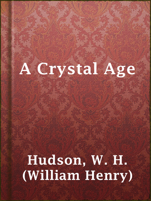 Title details for A Crystal Age by W. H. (William Henry) Hudson - Available